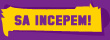 Sa incepem!