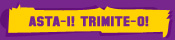Asta-i! Trimite-o!
